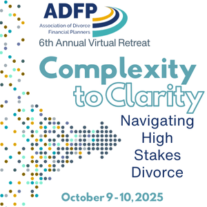 The ADFP 6th Annual Virtual Retreat, Complexity to Clarity: Navigating High-Stakes Divorce